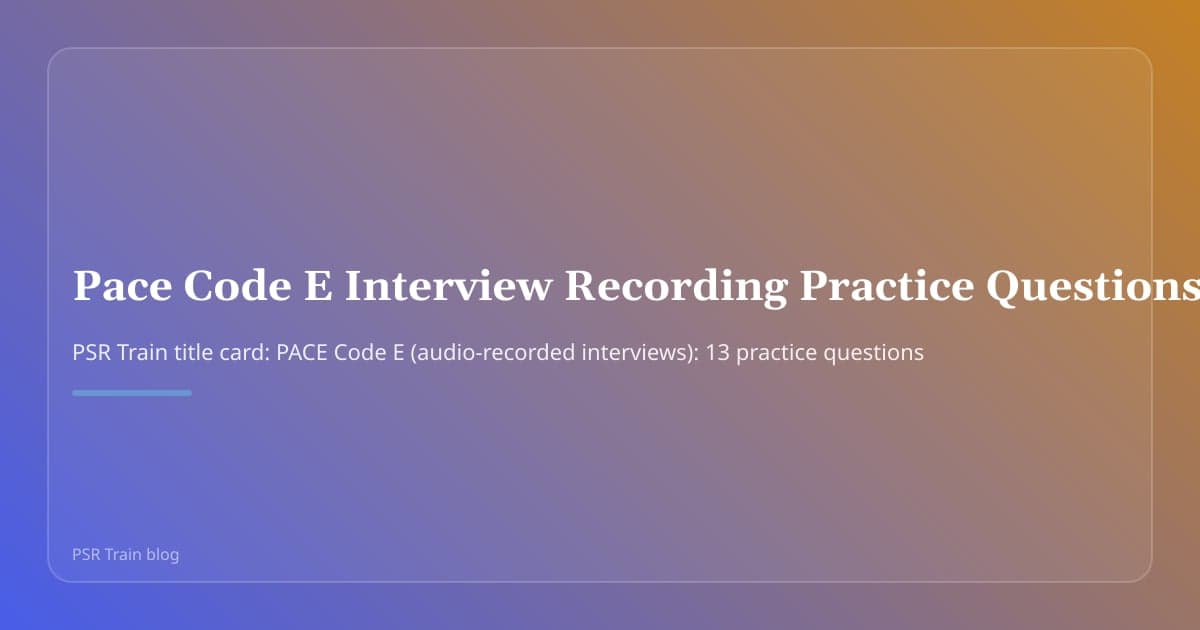 PSR Train title card: PACE Code E (audio-recorded interviews): 13 practice questions