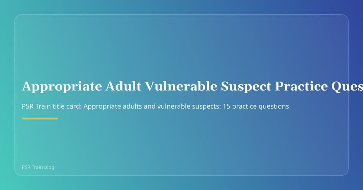 PSR Train title card: Appropriate adults and vulnerable suspects: 15 practice questions